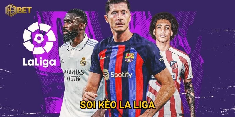 Tại sao soi kèo La Liga tại H3bet lại được cược thủ săn đón? 4 Tại sao soi kèo La Liga tại H3bet lại được cược thủ săn đón?