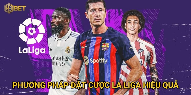 Tại sao soi kèo La Liga tại H3bet lại được cược thủ săn đón? 3 Phương pháp đặt cược La Liga hiệu quả