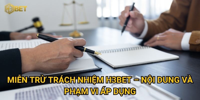 Miễn trừ trách nhiệm H3bet – Nội dung và phạm vi áp dụng