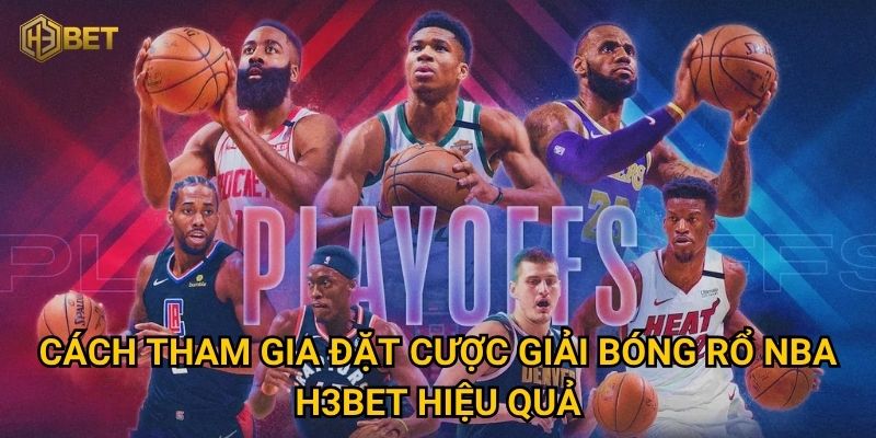 Giải bóng rổ NBA có gì hấp dẫn để người chơi săn thưởng lớn tại H3bet? 3 Cách tham gia đặt cược giải bóng rổ NBA H3bet hiệu quả