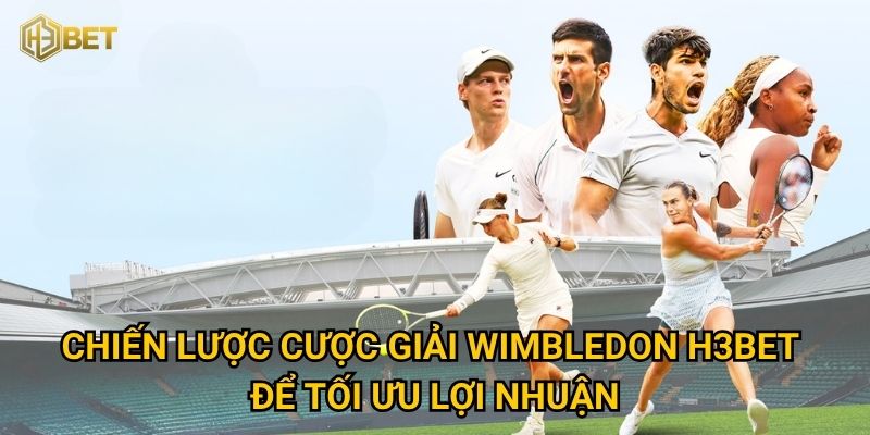 Chiến lược cược giải Wimbledon H3bet để tối ưu lợi nhuận