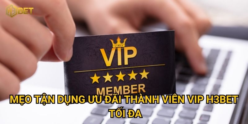Vì sao bạn nên trở thành thành viên VIP để nhận đặc quyền tại H3bet? 3 Mẹo tận dụng ưu đãi thành viên VIP H3bet tối đa