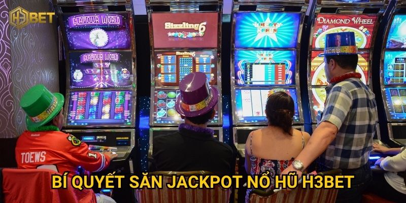Bí quyết săn jackpot Nổ hũ H3bet