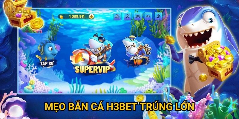 Mẹo bắn cá H3bet trúng lớn