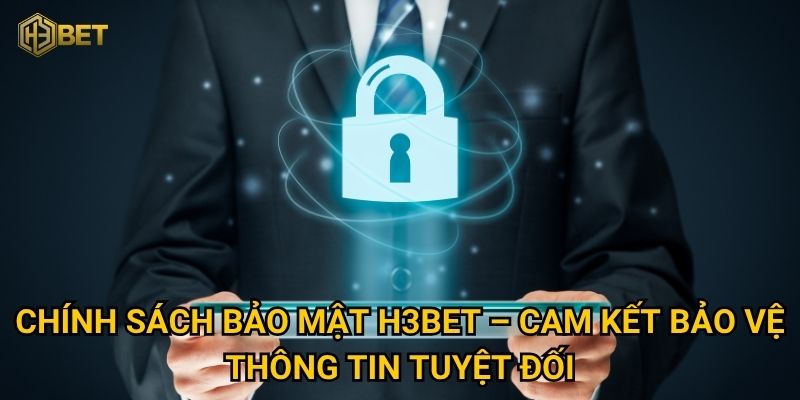 Chính sách bảo mật H3bet – Cam kết bảo vệ thông tin tuyệt đối