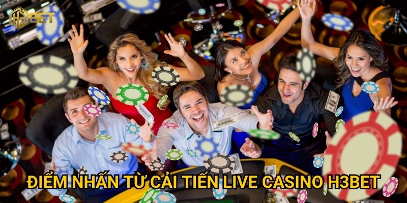 Điểm nhấn từ cải tiến live casino H3bet