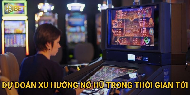 Dự đoán xu hướng nổ hũ trong thời gian tới
