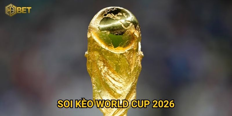 Liệu soi kèo World Cup 2026 tại H3bet có giúp bạn bứt phá chiến thắng?