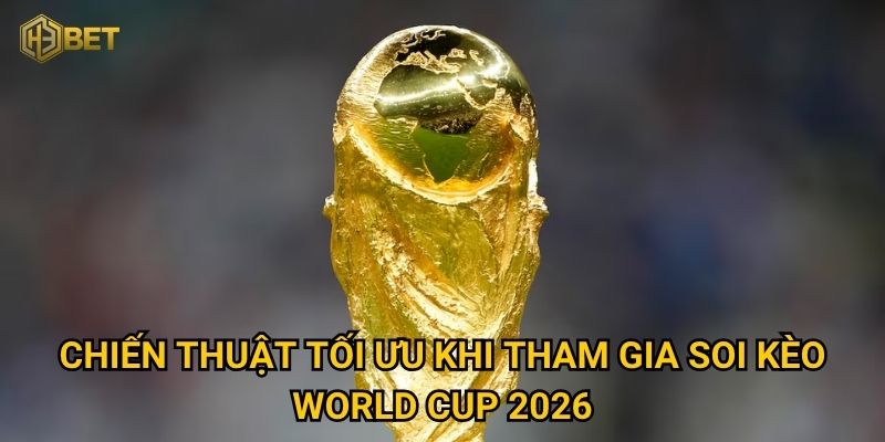 Chiến thuật tối ưu khi tham gia soi kèo World Cup 2026