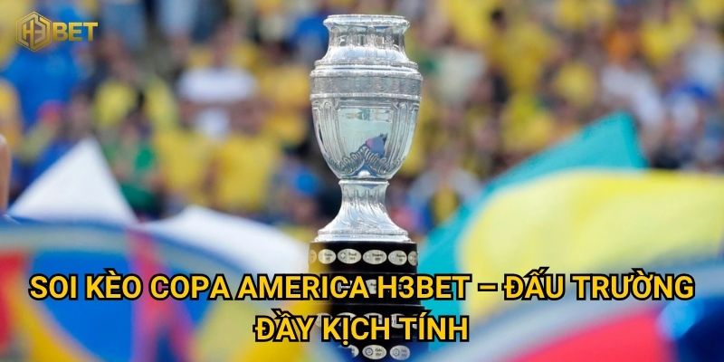 Soi kèo Copa America H3bet – Đấu trường đầy kịch tính